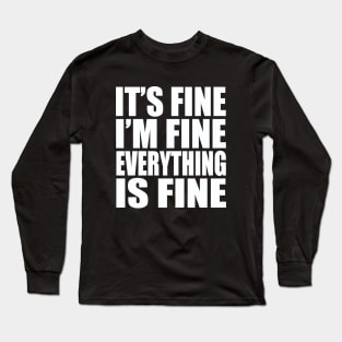 It's fine I'm fine everything is fine Long Sleeve T-Shirt